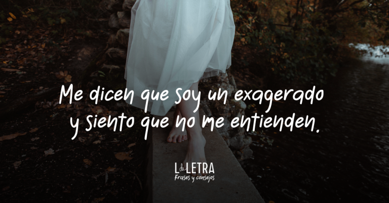 Me dicen que soy un exagerado y siento que no me entienden